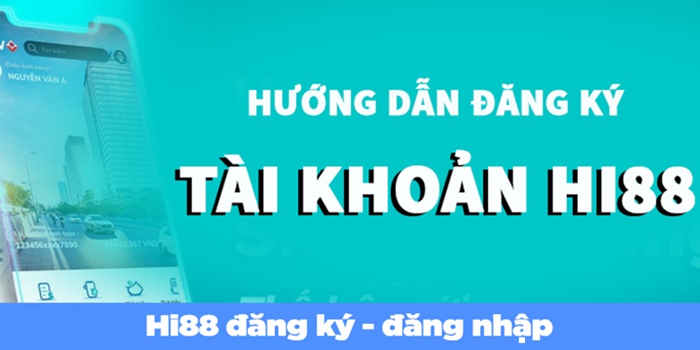 Đăng Ký Hi88 - Hướng Dẫn Cách Tạo Tài Khoản Miễn Phí Đăng ký ngay nhận quà liền tay
