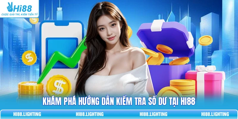 Hướng Dẫn Kiểm Tra Số Dư Tài Khoản Hi88 - Tránh Mất Tiền Oan Khám phá hướng dẫn kiểm tra số dư tại HI88