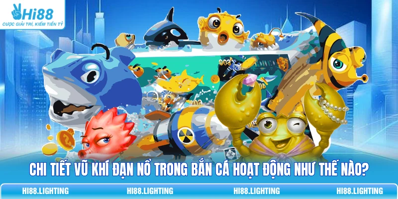 Chi Tiết Vũ Khí Đạn Nổ Trong Bắn Cá Hoạt Động Như Thế Nào? Chi Tiết Vũ Khí Đạn Nổ Trong Bắn Cá Hoạt Động Như Thế Nào?