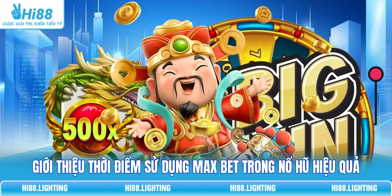 Max Bet Trong Nổ Hũ Là Gì Và Cách Hoạt Động Như Thế Nào? Giới thiệu thời điểm sử dụng Max Bet trong nổ hũ hiệu quả