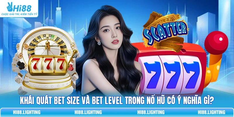 Khái Quát Bet Size Và Bet Level Trong Nổ Hũ Có Ý Nghĩa Gì? Khái Quát Bet Size Và Bet Level Trong Nổ Hũ Có Ý Nghĩa Gì?