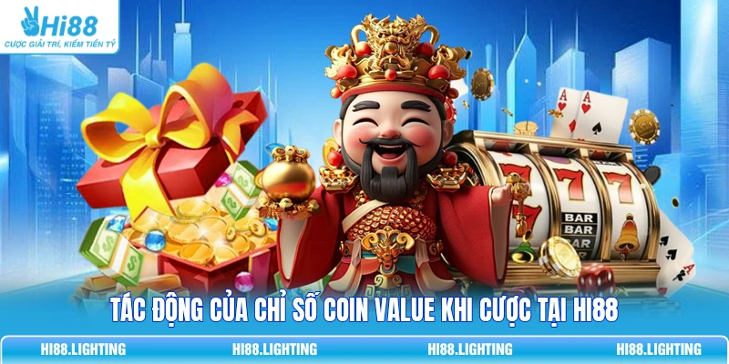 Coin Value Trong Nổ Hũ Là Gì? Tính Toán Kiếm Thưởng Lớn Tác động của chỉ số Coin Value khi cược tại HI88