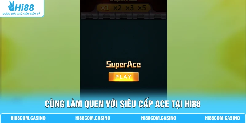 Nổ Hũ Siêu Cấp ACE - Hi88 Thưởng Tiền Triệu Qua Lượt Spin Cùng làm quen với siêu cấp Ace tại Hi88