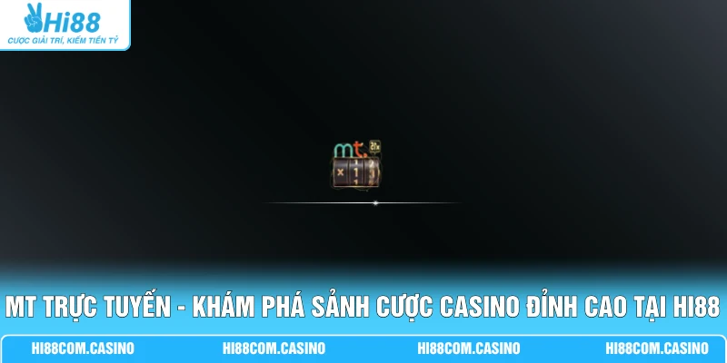 MT Trực Tuyến - Khám Phá Sảnh Cược Casino Đỉnh Cao Tại Hi88 MT Trực Tuyến - Khám Phá Sảnh Cược Casino Đỉnh Cao Tại Hi88