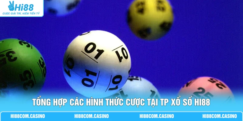 Thử Sức TP Xổ Số Với 3+ Hình Thức, Nhận Tỷ Lệ Thưởng Cao Tổng hợp các hình thức cược tại TP xổ số Hi88