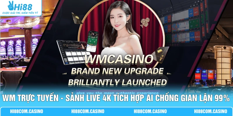 WM Trực Tuyến - Sảnh Live 4K Tích Hợp AI Chống Gian Lận 99% WM Trực Tuyến - Sảnh Live 4K Tích Hợp AI Chống Gian Lận 99%